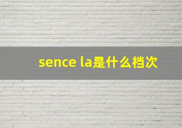 sence la是什么档次